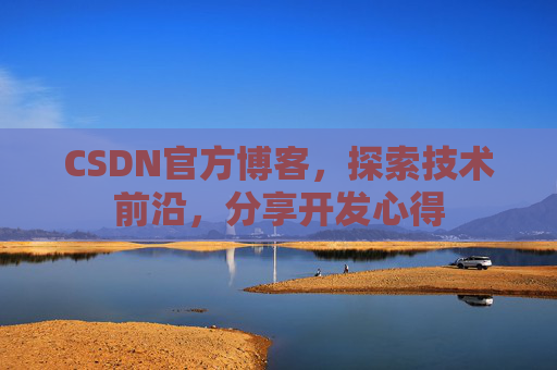 CSDN官方博客，探索技术前沿，分享开发心得